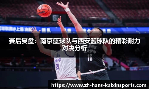 赛后复盘:南京篮球队与西安篮球队的精彩耐力对决分析